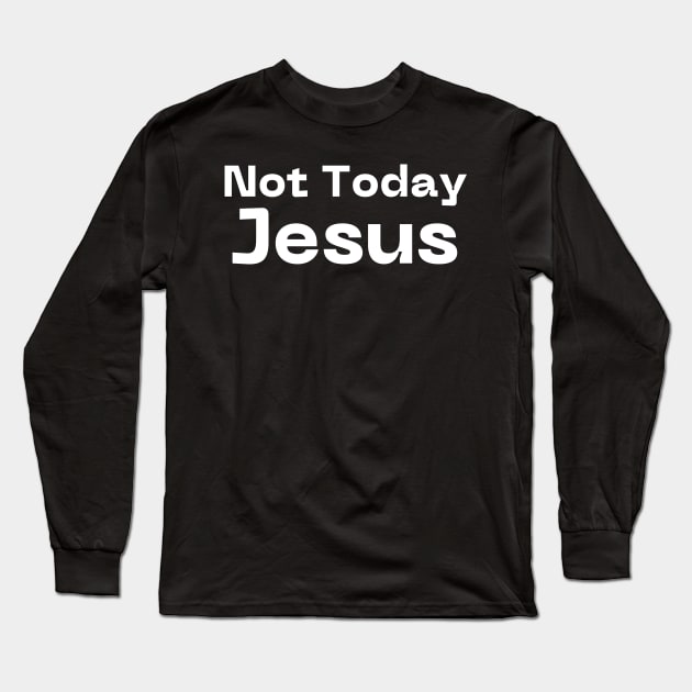 Not Today Jesus Long Sleeve T-Shirt by HobbyAndArt